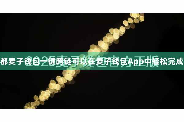 都麦子钱包一键跨链可以在麦子钱包App中轻松完成