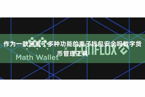 作为一款涵盖了多种功能的麦子钱包安全吗数字货币管理工具